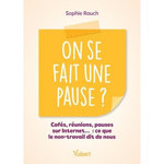 ON SE FAIT UNE PAUSE ? CAFES, REUNIONS, PAUSES SUR INTERNET... : CE QUE LE NON-TRAVAIL DIT DE NOUS, Rauch Sophie