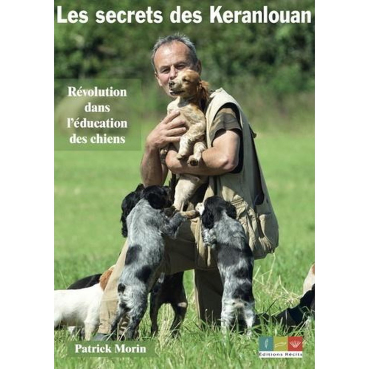 LES SECRETS DES KERANLOUAN. REVOLUTION DANS L'EDUCATION DES CHIENS, Morin Patrick