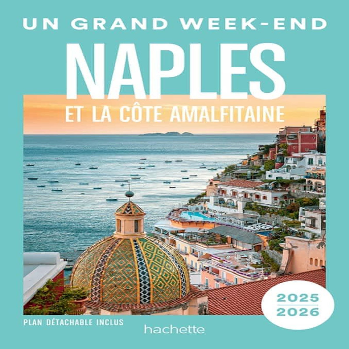 UN GRAND WEEK-END A NAPLES ET LA COTE AMALFITAINE. EDITION 2025-2026. AVEC 1 PLAN DETACHABLE, Hachette