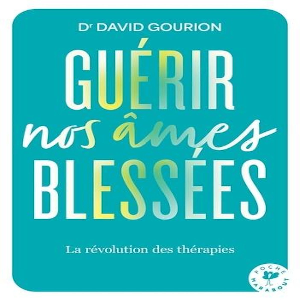 GUERIR NOS AMES BLESSEES. LA REVOLUTION DES THERAPIES, Gourion David