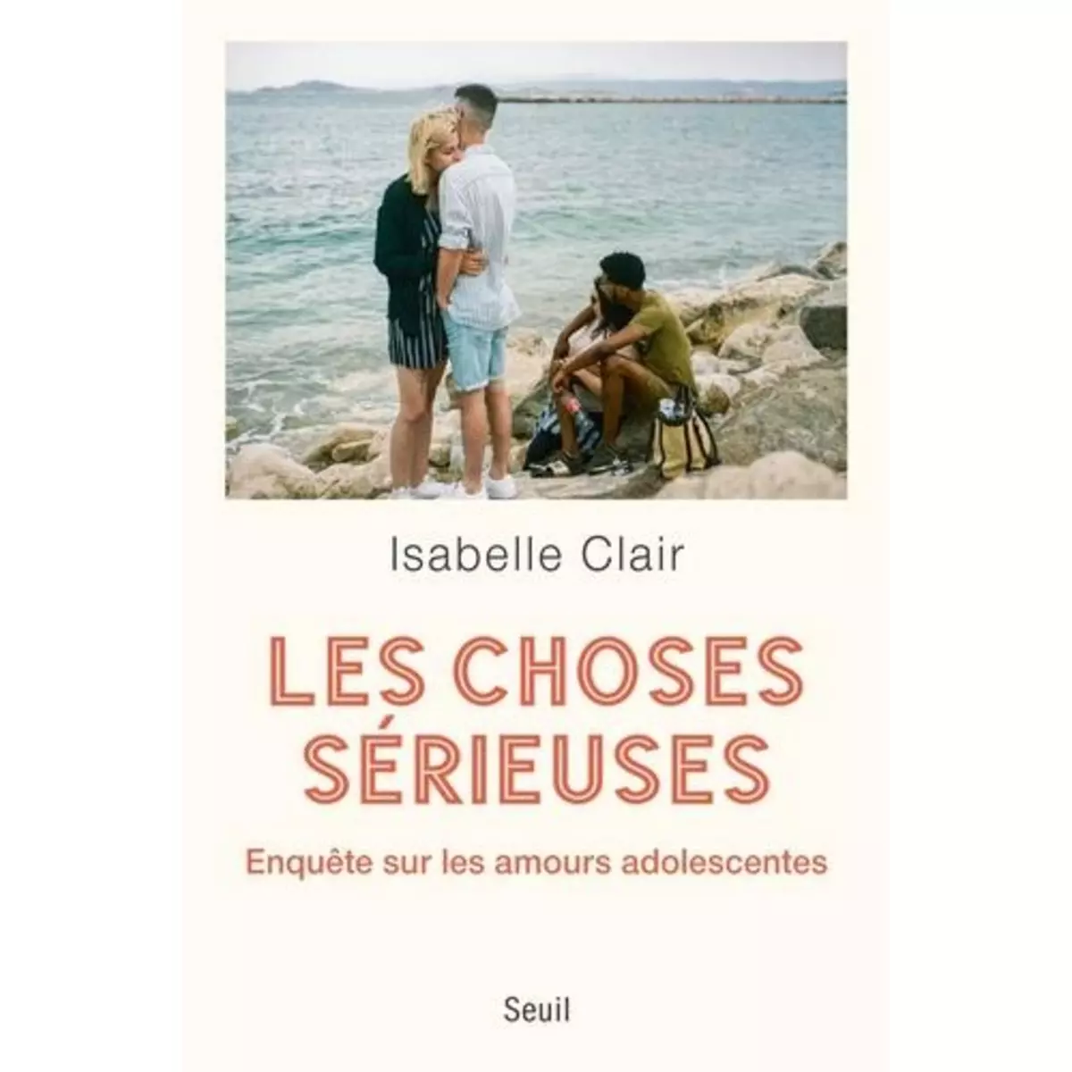  LES CHOSES SERIEUSES. ENQUETE SUR LES AMOURS ADOLESCENTES, Clair Isabelle