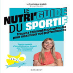 LE NUTRI'GUIDE DU SPORTIF. TROUVEZ L'ALIMENTATION OPTIMALE POUR MAXIMISER VOS PERFORMANCES, Simic Nouchka