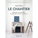 LE CHANTIER. RENOVATION, CONSTRUCTION : LE GUIDE POUR REUSSIR VOS TRAVAUX, Ponty Anne