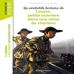LA VERITABLE HISTOIRE DE LOUISE PETITE OUVRIERE DANS UNE MINE DE CHARBON, Vidard Estelle