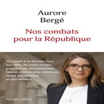 NOS COMBATS POUR LA REPUBLIQUE. UN APPEL A CROIRE EN NOS IDEAUX ET A SE DRESSER FACE AUX DEFIS DE NOTRE TEMPS : POPULISME, ANTISEMITISME, LAICITE, DEMOCRATIE, VIOLENCES FAITES AUX FEMMES ET AUX ENFANTS..., Bergé Aurore