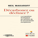DECARBONER OU DECLINER. LA TRANSITION ECOLOGIQUE AU SECOURS DE LA SOUVERAINETE EUROPEENNE, Makaroff Neil