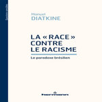 LA  RACE  CONTRE LE RACISME. LE PARADOXE BRESILIEN, Diatkine Manuel