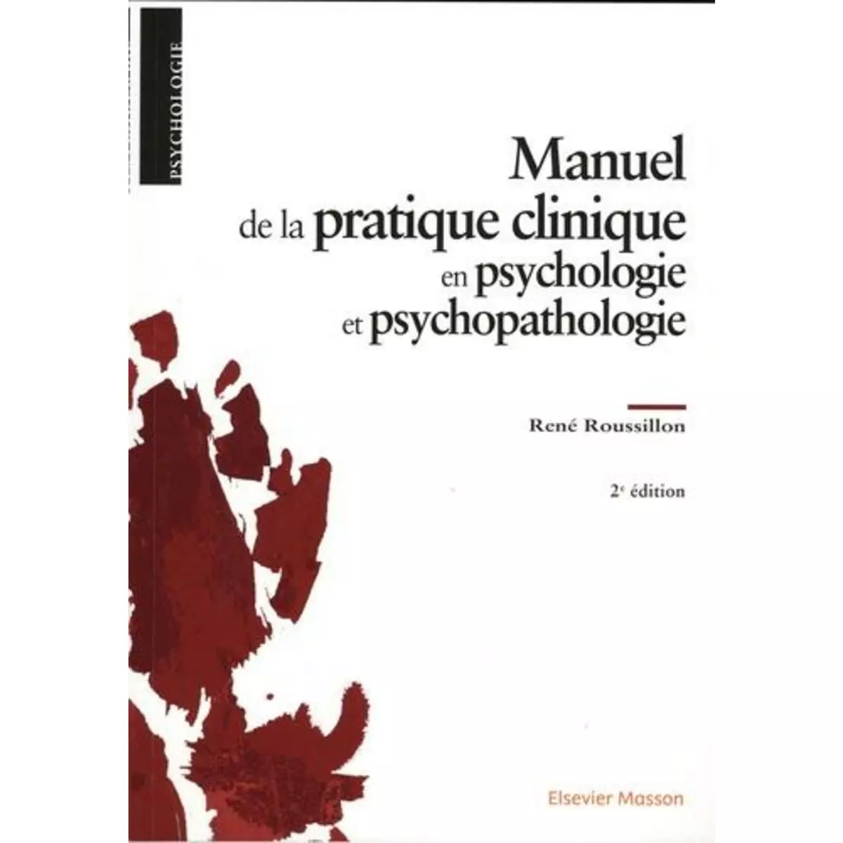  MANUEL DE LA PRATIQUE CLINIQUE EN PSYCHOLOGIE ET PSYCHOPATHOLOGIE. 2E EDITION, Roussillon René