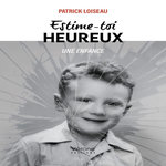 ESTIME-TOI HEUREUX. UNE ENFANCE, Loiseau Patrick