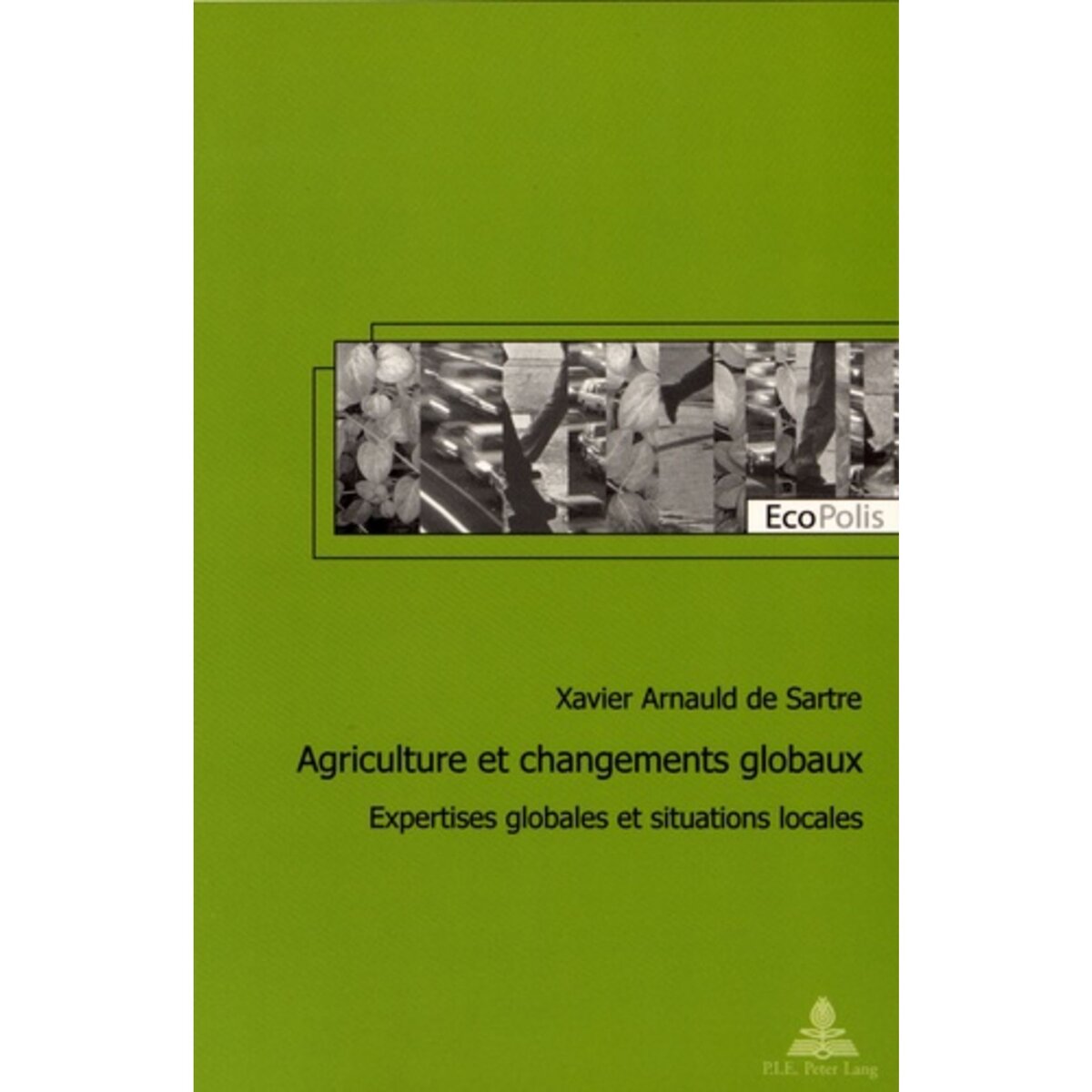  AGRICULTURE ET CHANGEMENTS GLOBAUX. EXPERTISES GLOBALES ET SITUATIONS LOCALES, Arnauld de Sartre Xavier