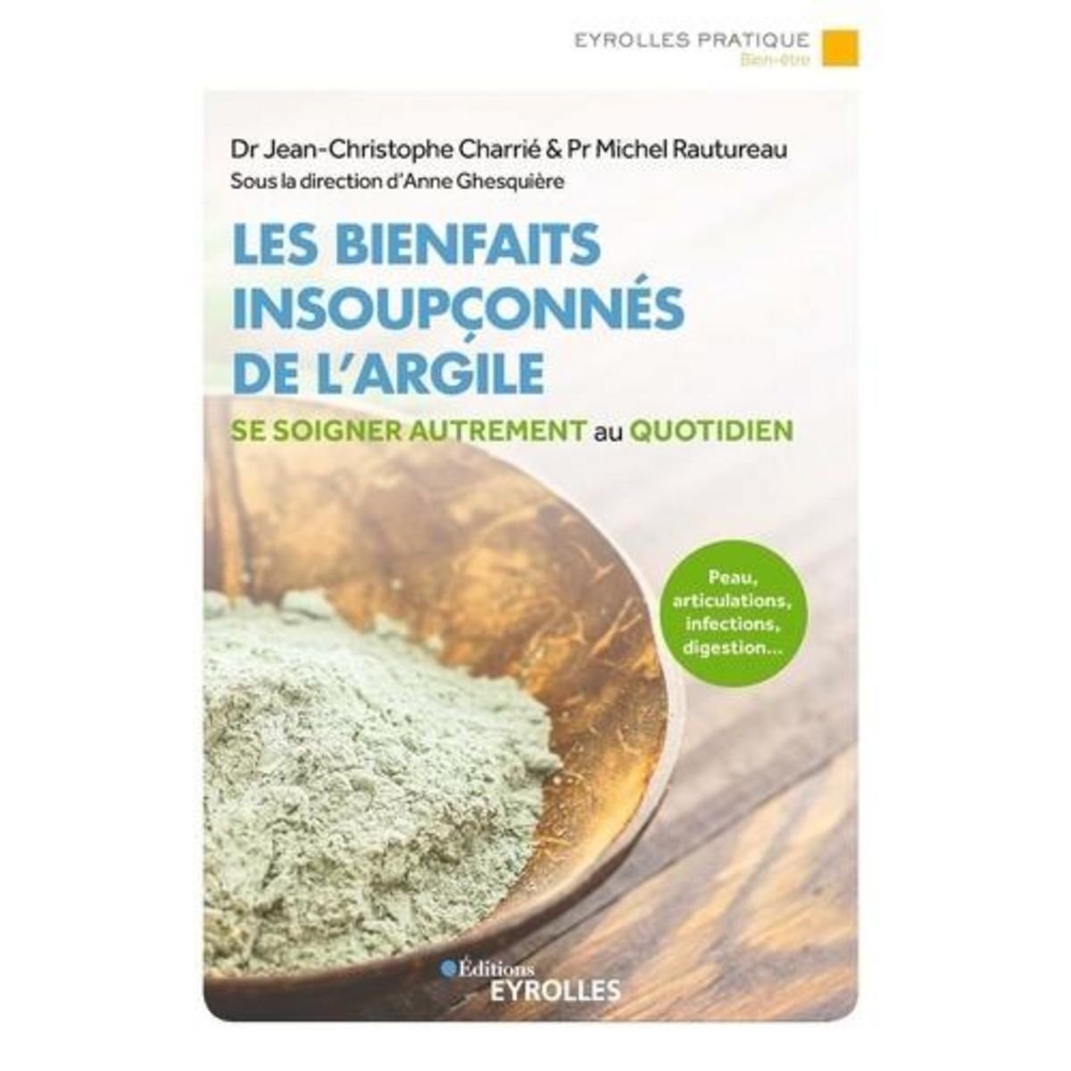 LES BIENFAITS INSOUPCONNES DE L'ARGILE. PEAU, ARTICULATIONS, INFECTIONS, DIGESTION... SE SOIGNER AUTREMENT AU QUOTIDIEN, Charrié Jean-Christophe