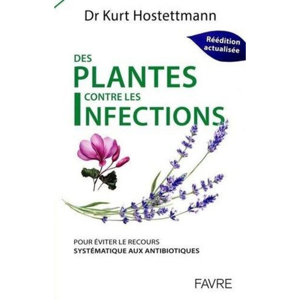 PLANTES CONTRE LES INFECTIONS. POUR EVITER LE RECOURS SYSTEMATIQUE AUX ANTIBIOTIQUES, Hostettmann Kurt