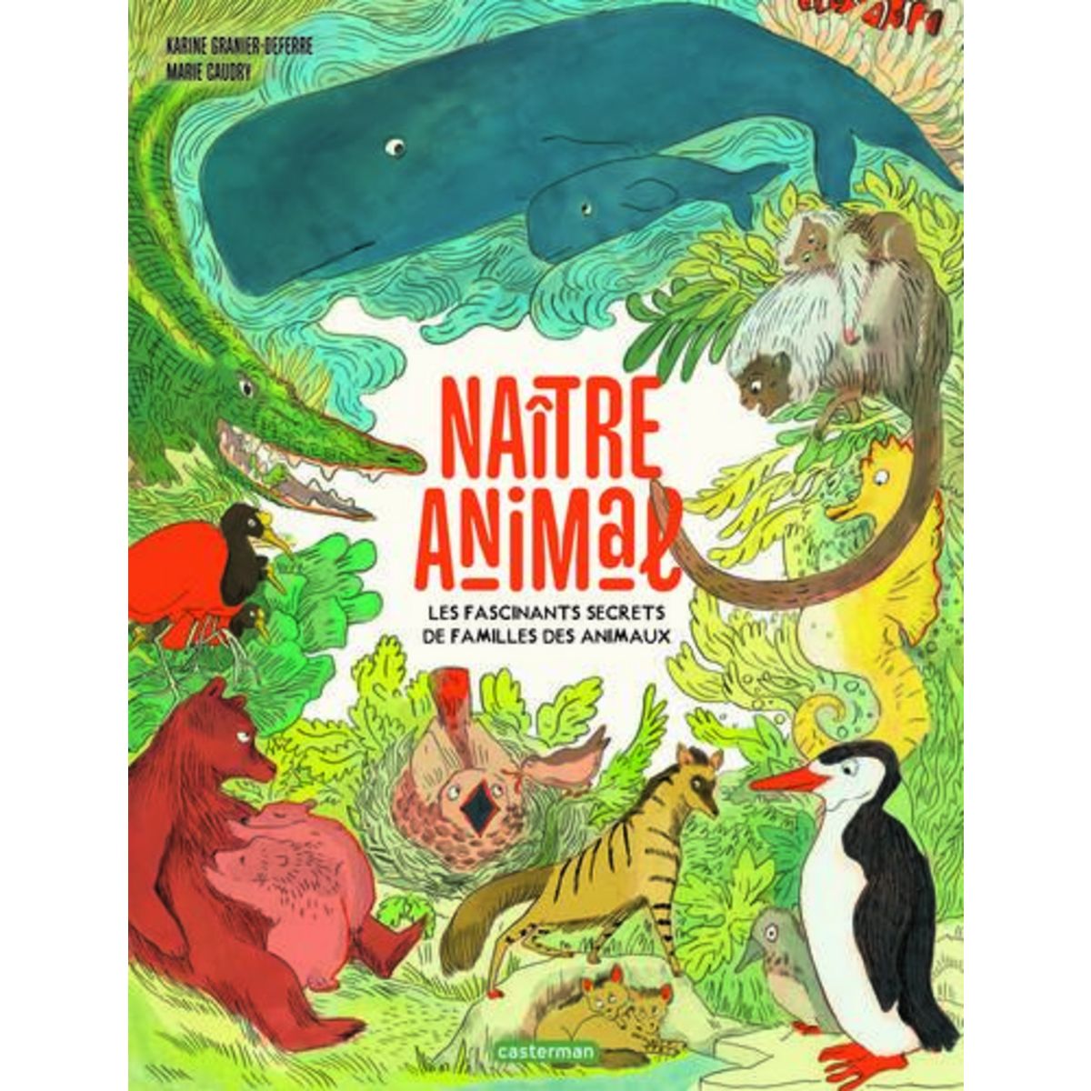 NAITRE ANIMAL. LES FASCINANTS SECRETS DE FAMILLES DES ANIMAUX, Granier-Deferre Karine