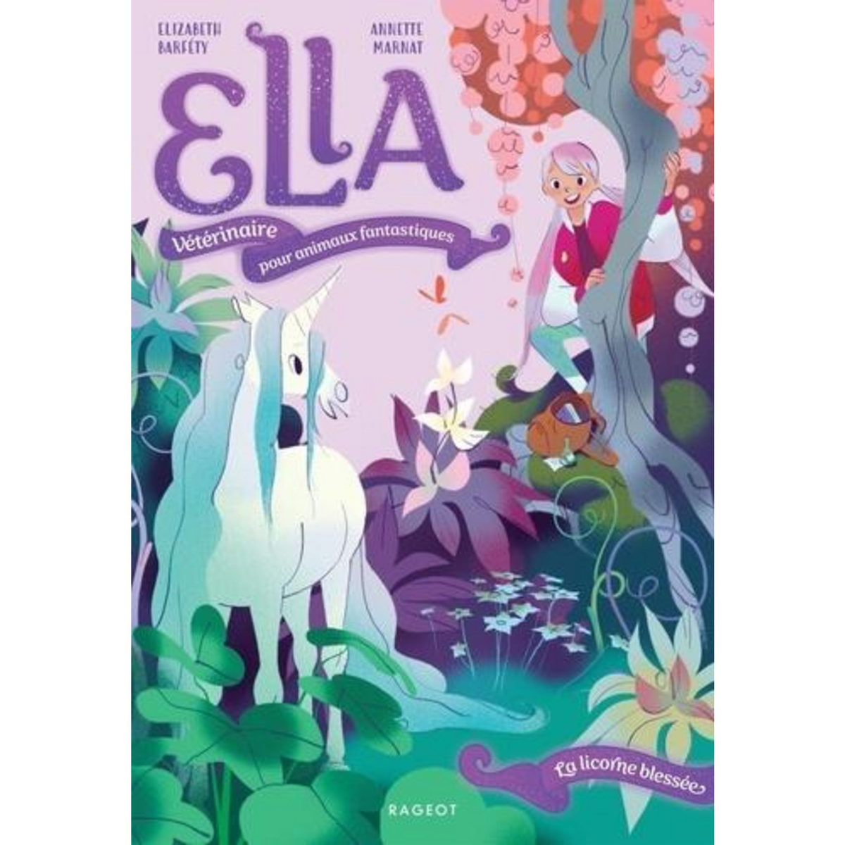 ELLA, VETERINAIRE POUR ANIMAUX FANTASTIQUES TOME 1 : LA LICORNE BLESSEE, Barféty Elizabeth
