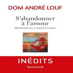 S'ABANDONNER A L'AMOUR. MEDITATIONS A SAINTE-LIOBA, Louf André