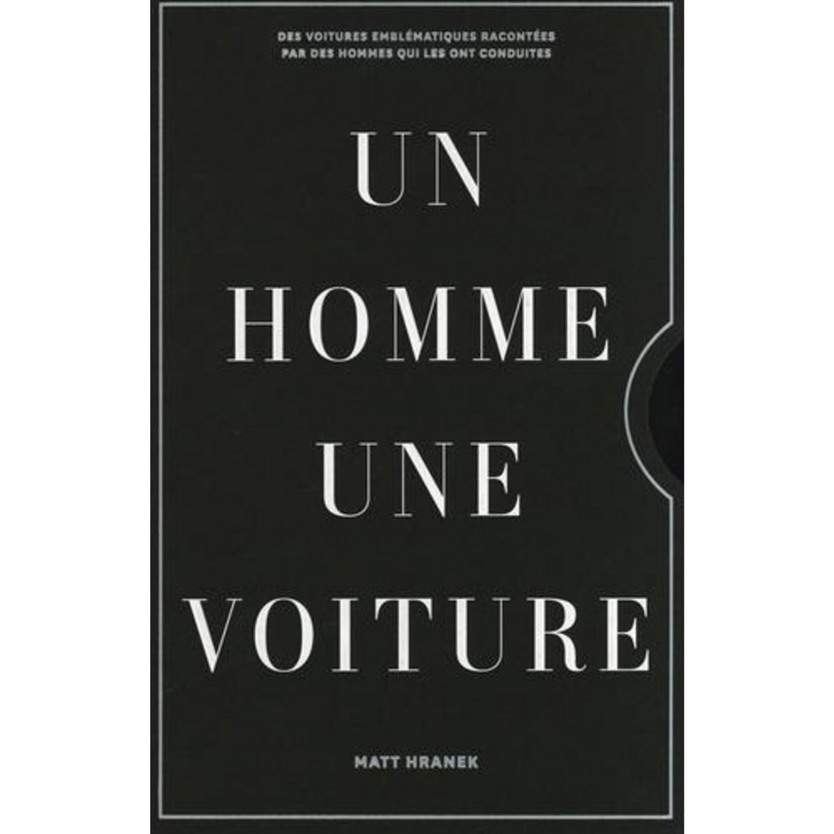 UN HOMME, UNE VOITURE. DES VOITURES EMBLEMATIQUES RACONTEES PAR LES HOMMES QUI LES ONT CONDUITES, Hranek Matt