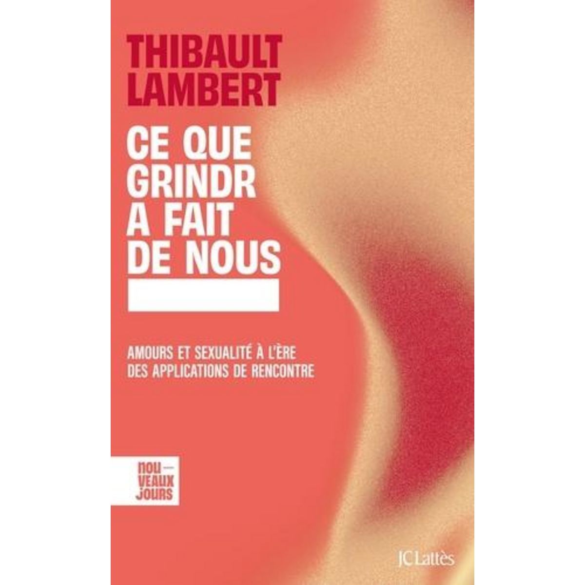 CE QUE GRINDR A FAIT DE NOUS. AMOURS ET SEXUALITE A L'ERE DES APPLICATIONS DE RENCONTRE, Lambert Thibault