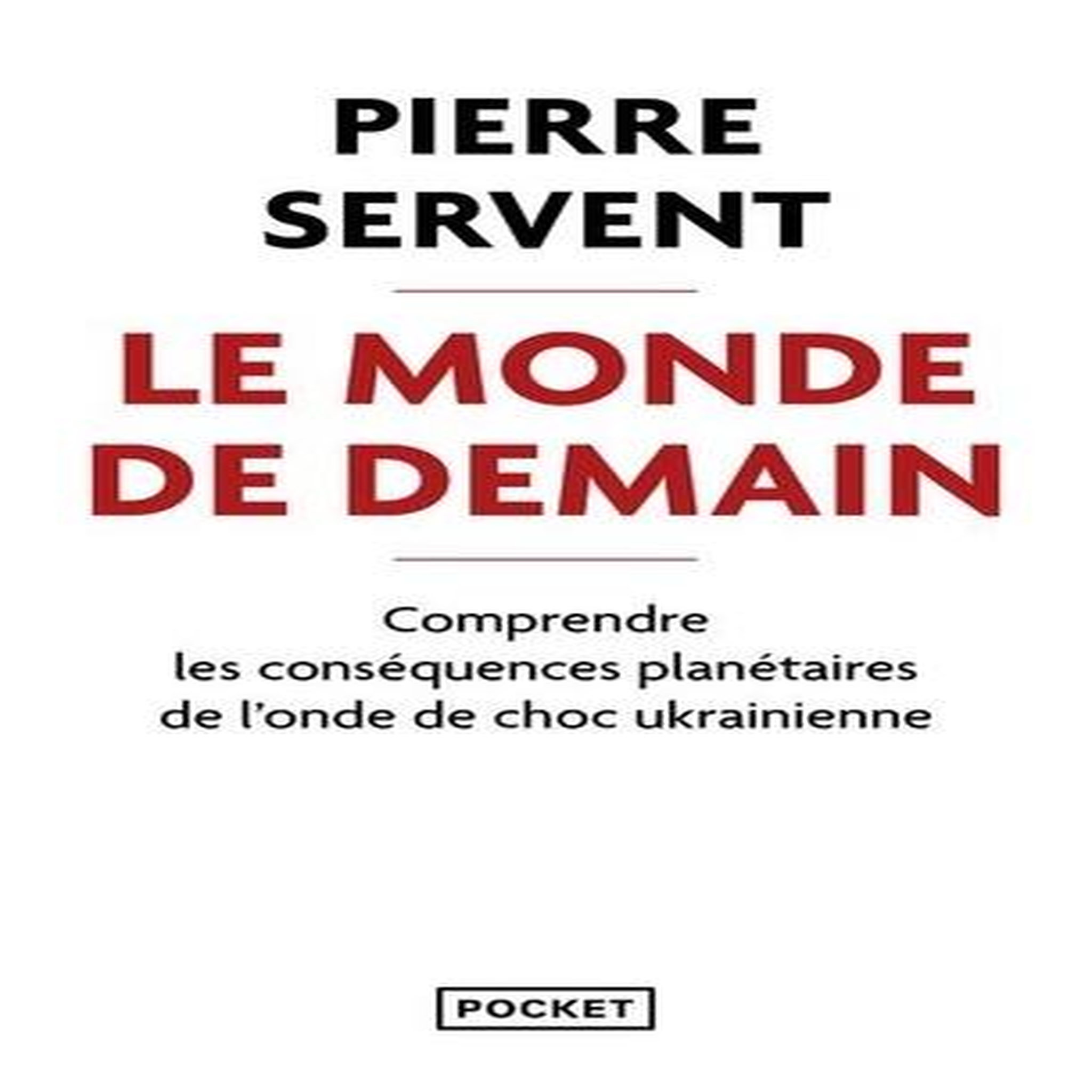 LE MONDE DE DEMAIN. COMPRENDRE LES CONSEQUENCES PLANETAIRES DE L'ONDE DE CHOC UKRAINIENNE, EDITION REVUE ET AUGMENTEE, Servent Pierre