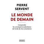 LE MONDE DE DEMAIN. COMPRENDRE LES CONSEQUENCES PLANETAIRES DE L'ONDE DE CHOC UKRAINIENNE, EDITION REVUE ET AUGMENTEE, Servent Pierre