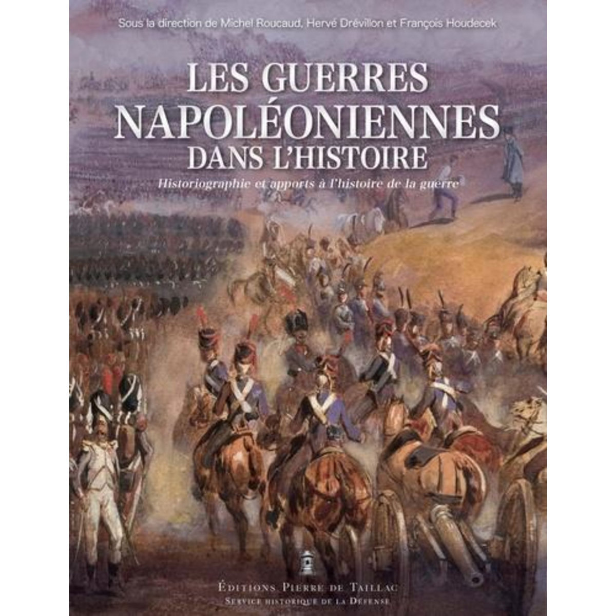 LES GUERRES NAPOLEONIENNES DANS L'HISTOIRE.  DE 1815 A NOS JOURS - HISTORIOGRAPHIE ET APPORTS A L'HISTOIRE DE LA GUERRE, Roucaud Michel