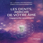 LES DENTS, MIROIR DE VOTRE AME. L'APPROCHE QUANTIQUE, Peyronnet Juliette