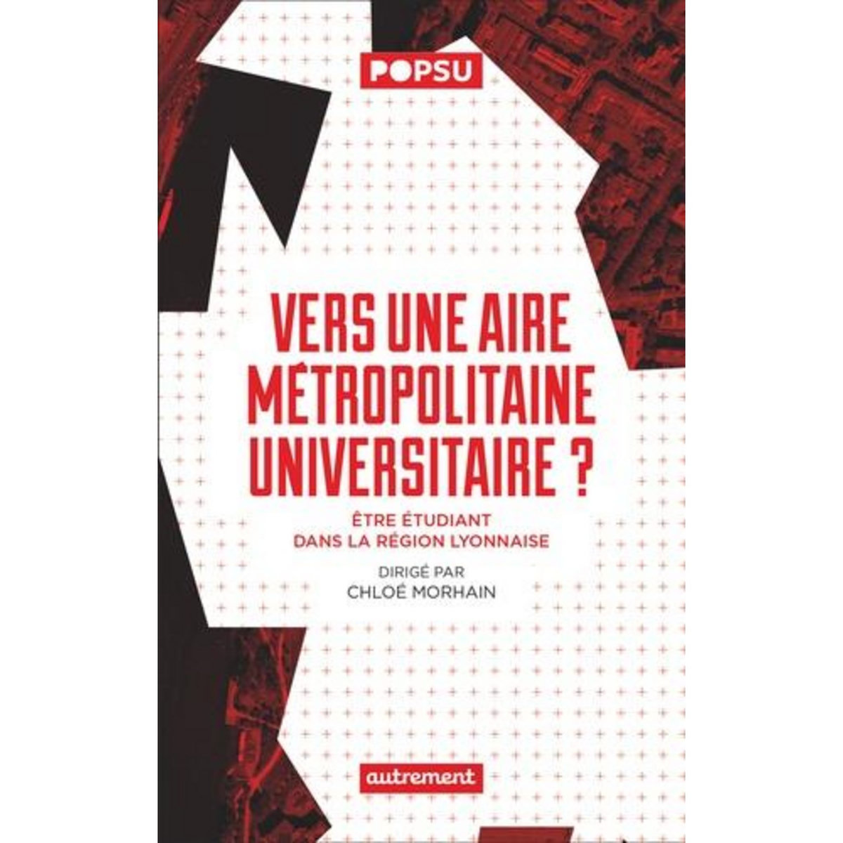VERS UNE AIRE METROPOLITAINE UNIVERSITAIRE ? ETRE ETUDIANT DANS LA REGION LYONNAISE, Morhain Chloé