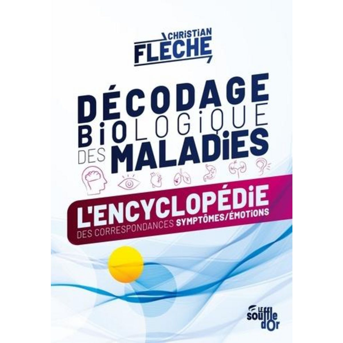 DECODAGE BIOLOGIQUE DES MALADIES. L'ENCYCLOPEDIE DES CORRESPONDANCES SYMPTOMES-EMOTIONS, 4E EDITION, Flèche Christian
