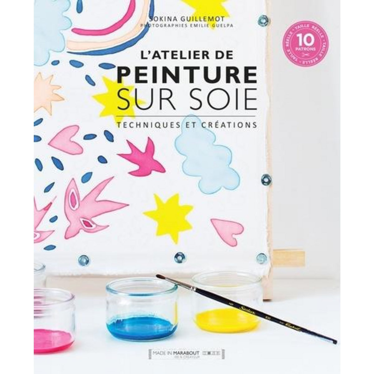 L'ATELIER DE PEINTURE SUR SOIE. AVEC 10 PATRONS, Guillemot Sokina