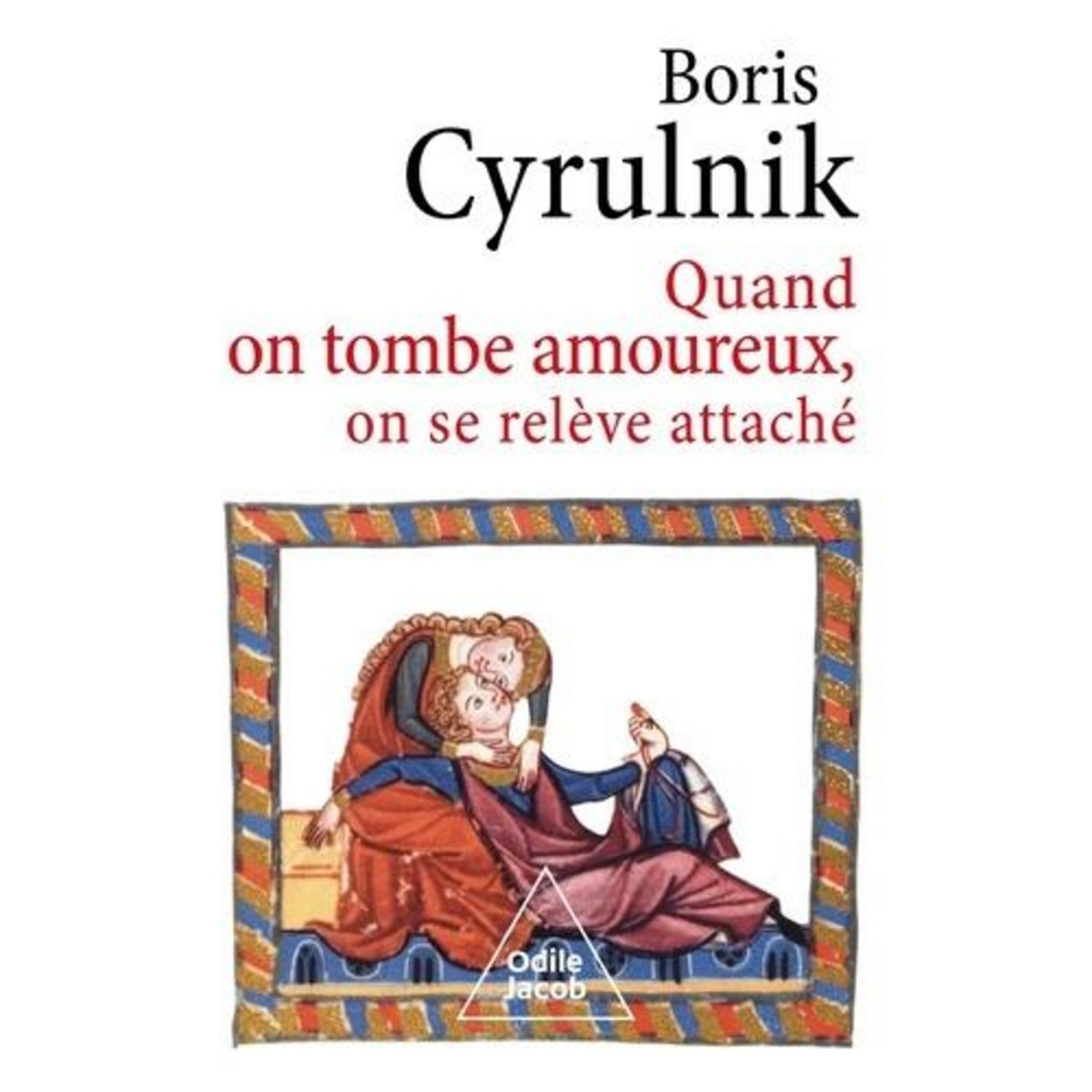 QUAND ON TOMBE AMOUREUX, ON SE RELEVE ATTACHE, Cyrulnik Boris