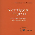 VERTIGES DU JEU. VERS UNE ETHIQUE DES JEUX VIDEO, Coulombe Maxime