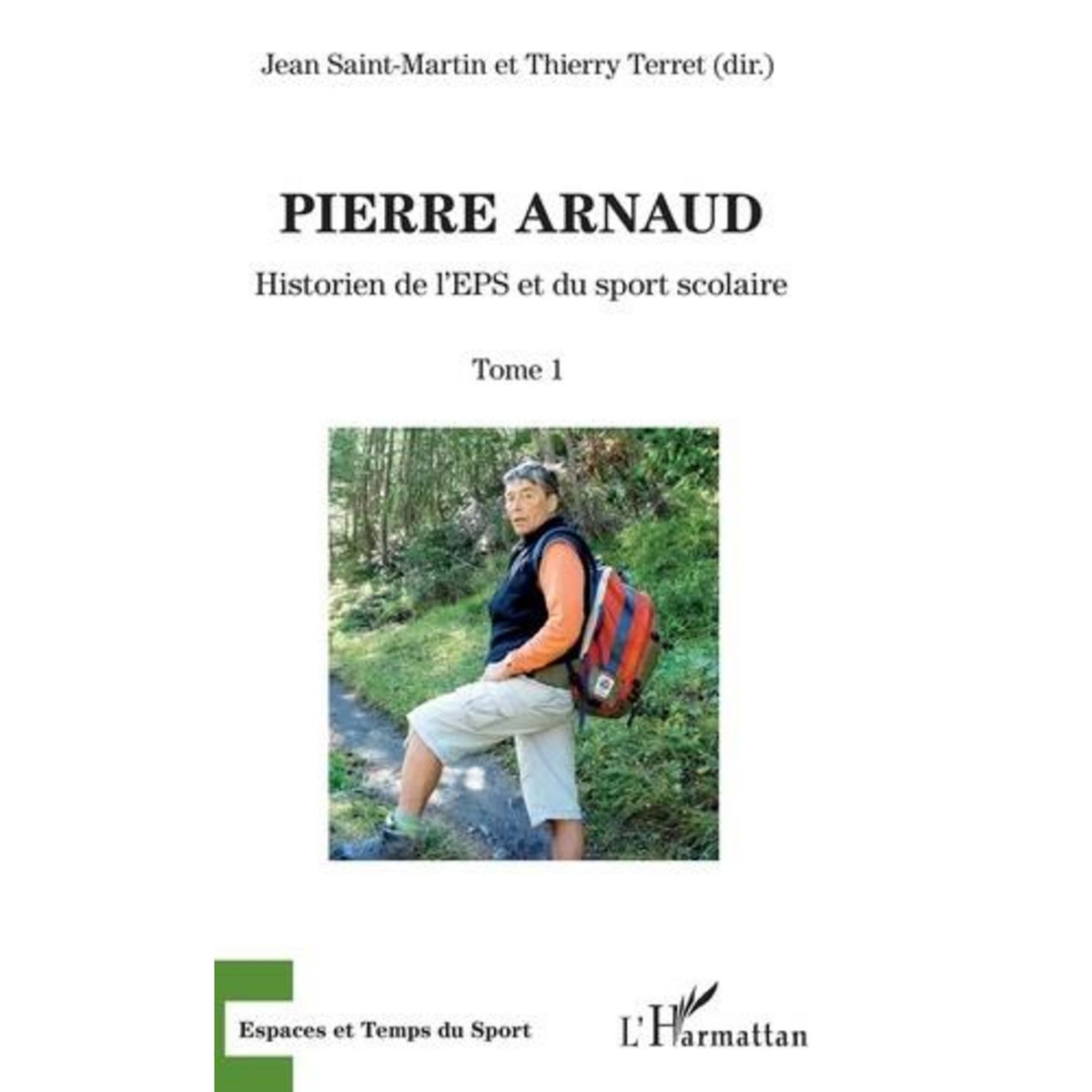 PIERRE ARNAUD. TOME 1, HISTORIEN DE L'EPS ET DU SPORT SCOLAIRE, Saint-Martin Jean
