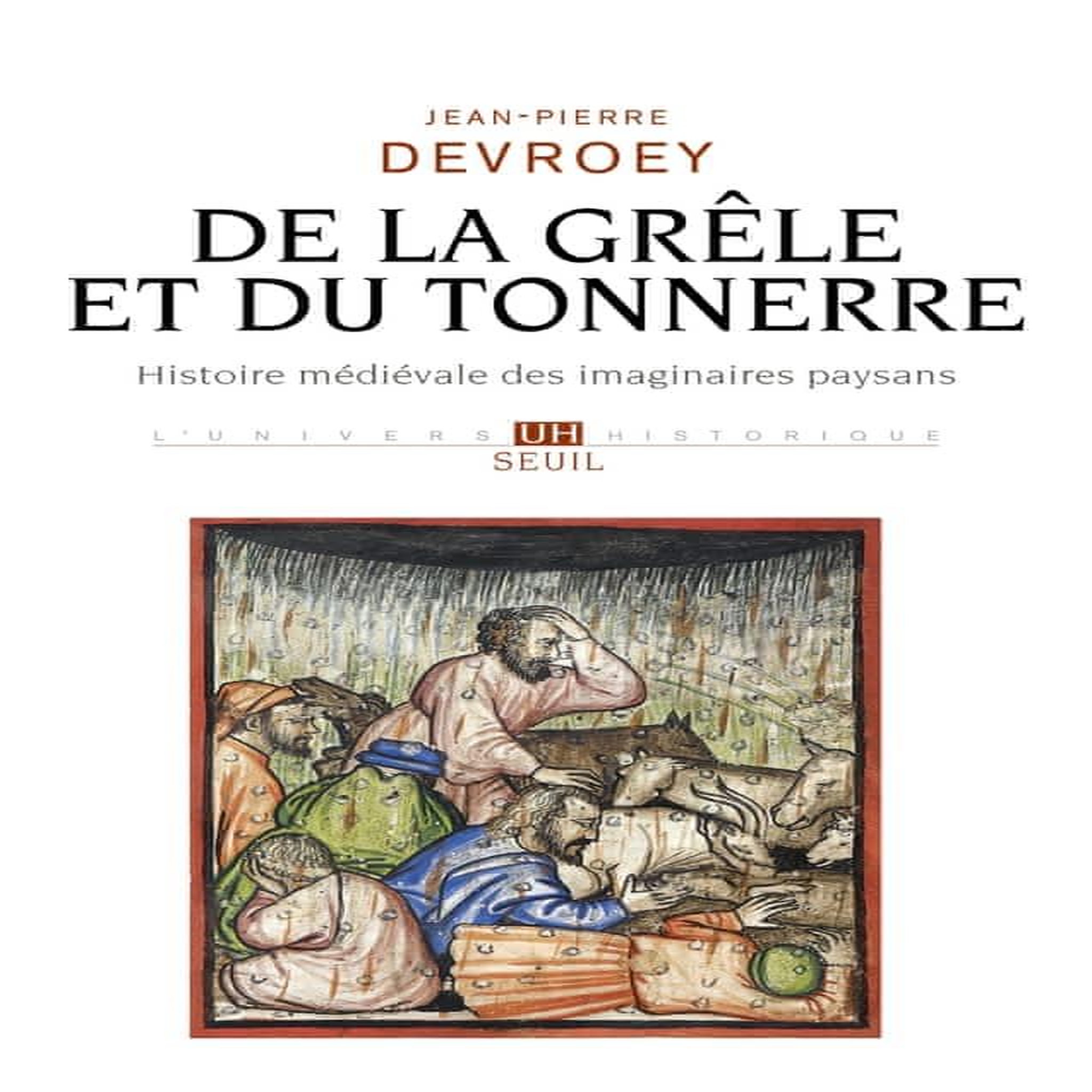 DE LA GRELE ET DU TONNERRE. HISTOIRE MEDIEVALE DES IMAGINAIRES PAYSANS, Devroey Jean-Pierre