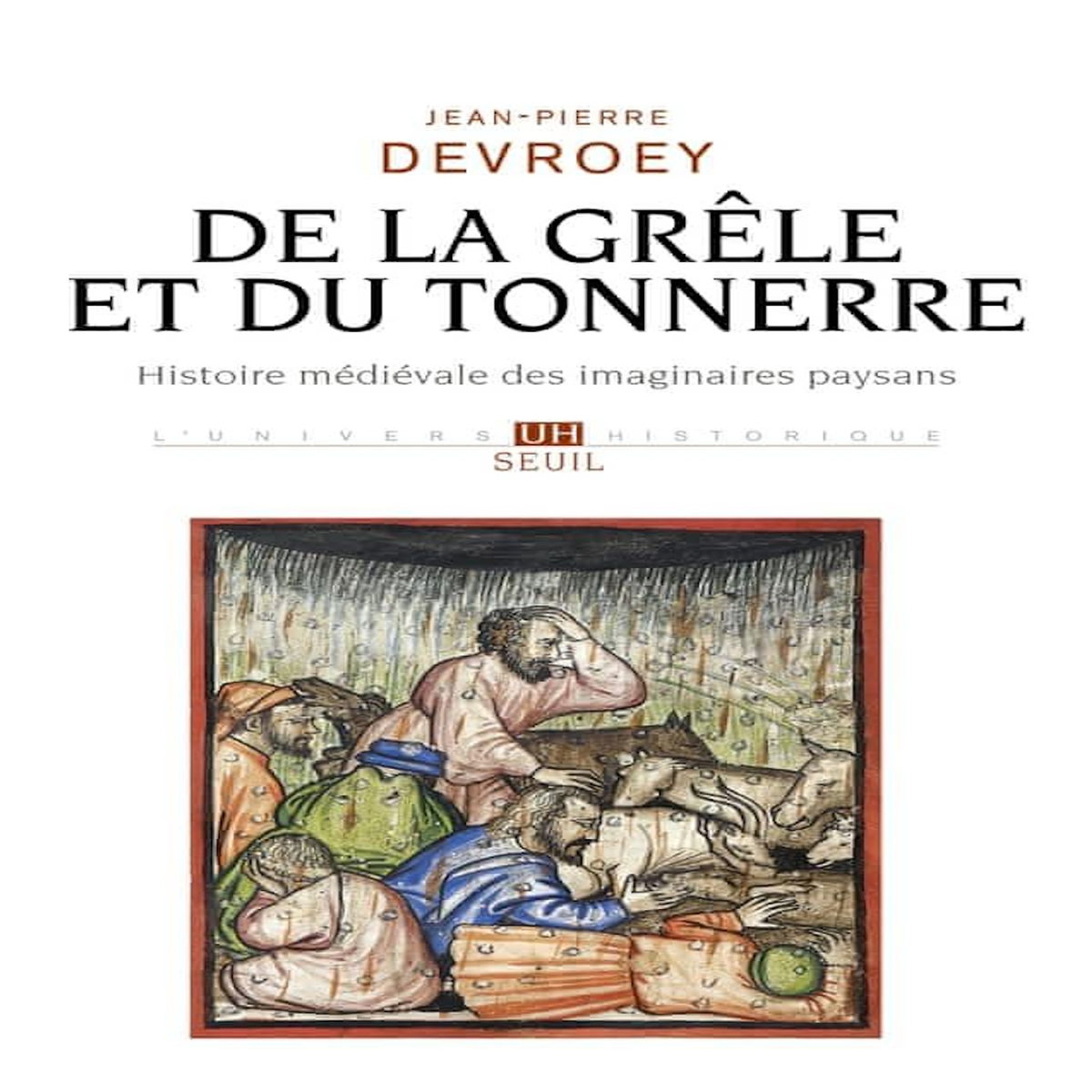 DE LA GRELE ET DU TONNERRE. HISTOIRE MEDIEVALE DES IMAGINAIRES PAYSANS, Devroey Jean-Pierre