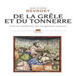 DE LA GRELE ET DU TONNERRE. HISTOIRE MEDIEVALE DES IMAGINAIRES PAYSANS, Devroey Jean-Pierre