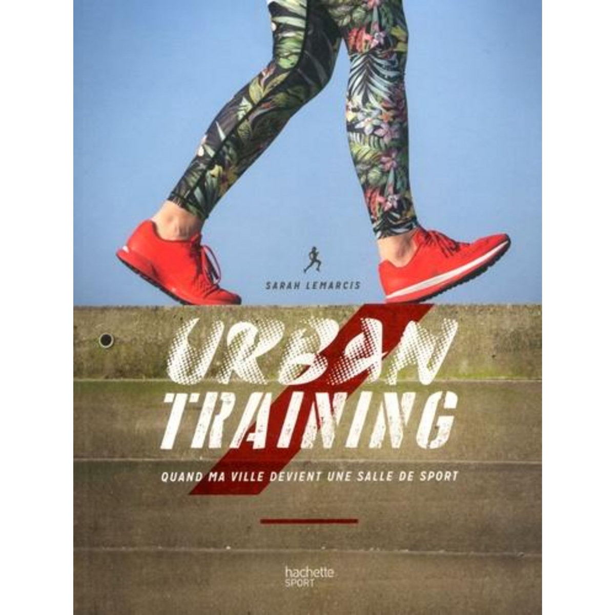 URBAN TRAINING. QUAND MA VILLE DEVIENT UNE SALLE DE SPORT, Lemarcis Sarah