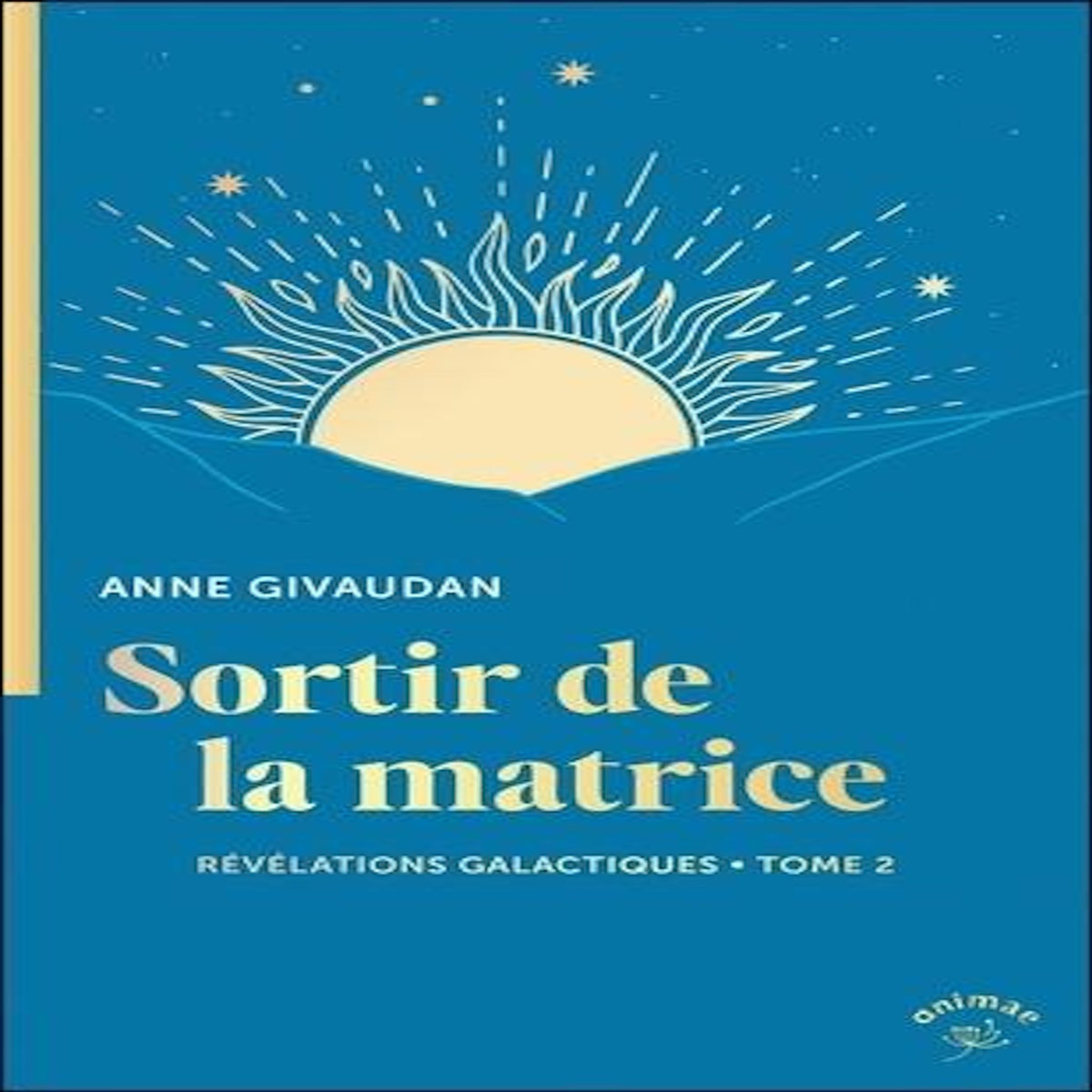 REVELATIONS GALACTIQUES. TOME 2, SORTIR DE LA MATRICE, Givaudan Anne