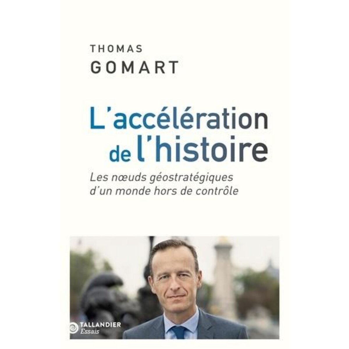 L'ACCELERATION DE L'HISTOIRE. LES NOEUDS GEOSTRATEGIQUES D'UN MONDE HORS DE CONTROLE, Gomart Thomas