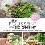 ELLES POUSSENT, ELLES SOIGNENT. 50 PLANTES A CULTIVER POUR LEURS BIENFAITS RECONNUS, Gaignard Eve
