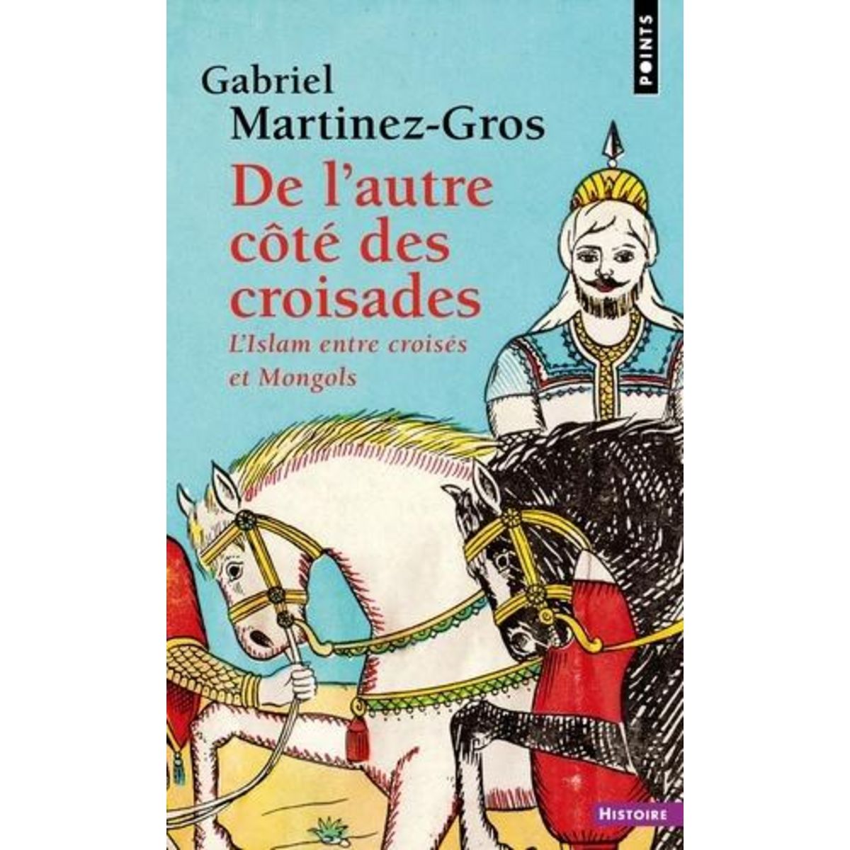 DE L'AUTRE COTE DES CROISADES. L'ISLAM ENTRE CROISES ET MONGOLS, Martinez-Gros Gabriel