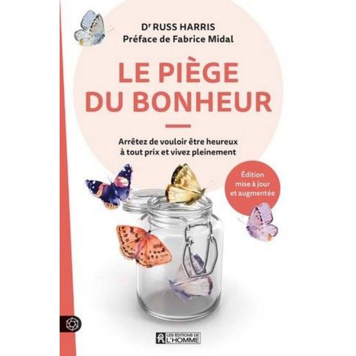LE PIEGE DU BONHEUR. ARRETEZ DE VOULOIR ETRE HEUREUX A TOUT PRIX ET VIVEZ PLEINEMENT, Harris Russ