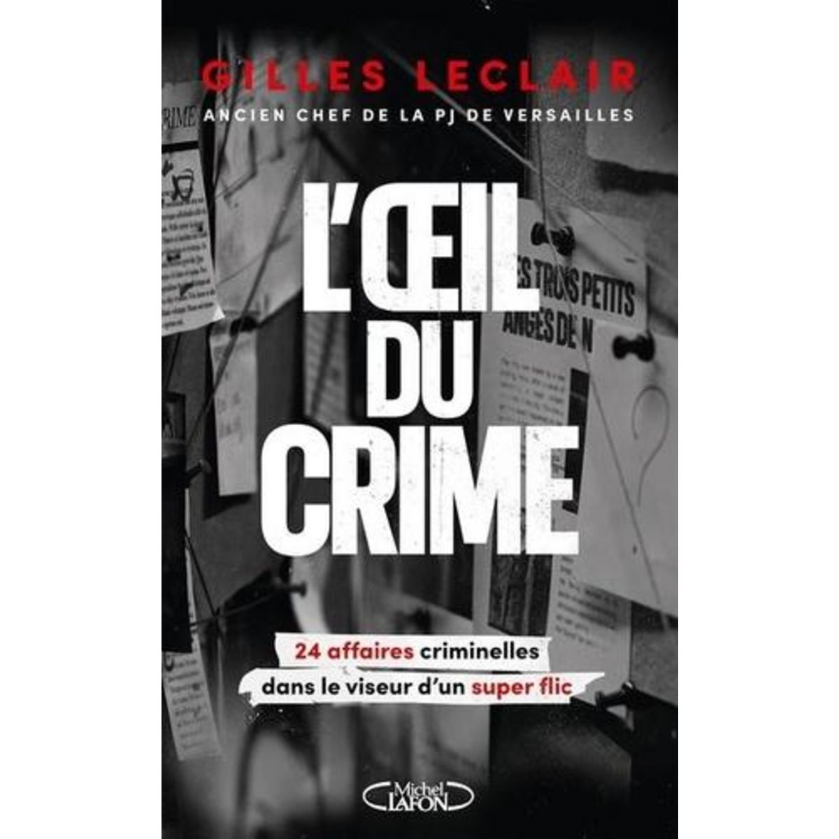 L'OEIL DU CRIME. 24 AFFAIRES CRIMINELLES DANS LE VISEUR D'UN SUPER FLIC, Leclair Gilles