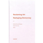 RECLAIMING ART / RESHAPING DEMOCRACY. THE NEW PATRONS & PARTICIPATORY ART, EDITION EN ANGLAIS, Zhong Mengual Estelle