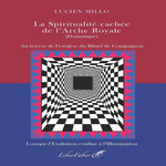 LA SPIRITUALITE CACHEE DE L'ARCHE ROYALE (DOMATIQUE). AU TRAVERS DE L'EXEGESE DU RITUEL DE COMPAGNON, Millo Lucien
