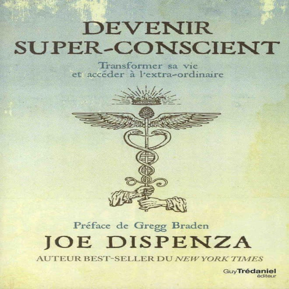 DEVENIR SUPER-CONSCIENT. TRANSFORMER SA VIE ET ACCEDER A L'EXTRA-ORDINAIRE, Dispenza Joe