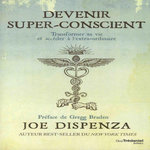 DEVENIR SUPER-CONSCIENT. TRANSFORMER SA VIE ET ACCEDER A L'EXTRA-ORDINAIRE, Dispenza Joe