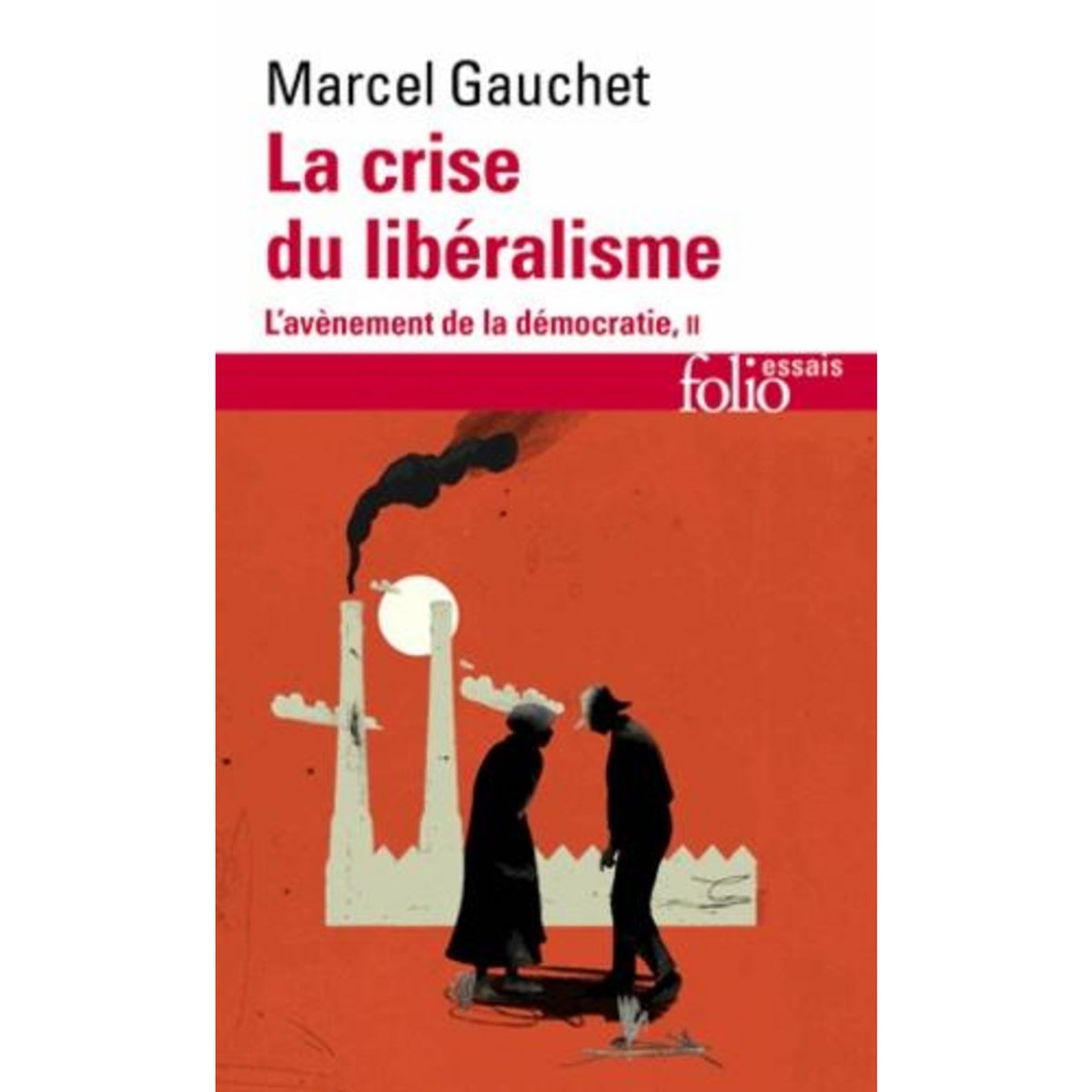 L'AVENEMENT DE LA DEMOCRATIE. TOME 2, LA CRISE DU LIBERALISME 1880-1914, Gauchet Marcel