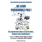 NE LEUR PARDONNEZ PAS ! VOLUME 2, ILS SAVENT TRES BIEN CE QU'ILS FONT DEPUIS TRES LONGTEMPS !, Jacquemin-Raffestin Jean-Michel