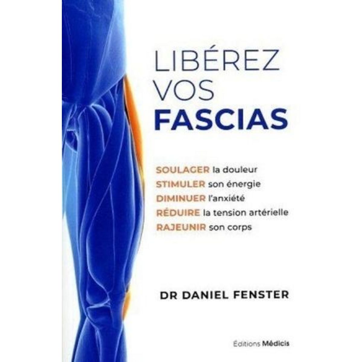 LIBEREZ VOS FASCIAS. SOULAGER LA DOULEUR, STIMULER SON ENERGIE, DIMINUER L'ANXIETE, REDUIRE LA TENSION ARTERIELLE, RAJEUNIR SON CORPS, Fenster Daniel