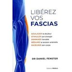 LIBEREZ VOS FASCIAS. SOULAGER LA DOULEUR, STIMULER SON ENERGIE, DIMINUER L'ANXIETE, REDUIRE LA TENSION ARTERIELLE, RAJEUNIR SON CORPS, Fenster Daniel