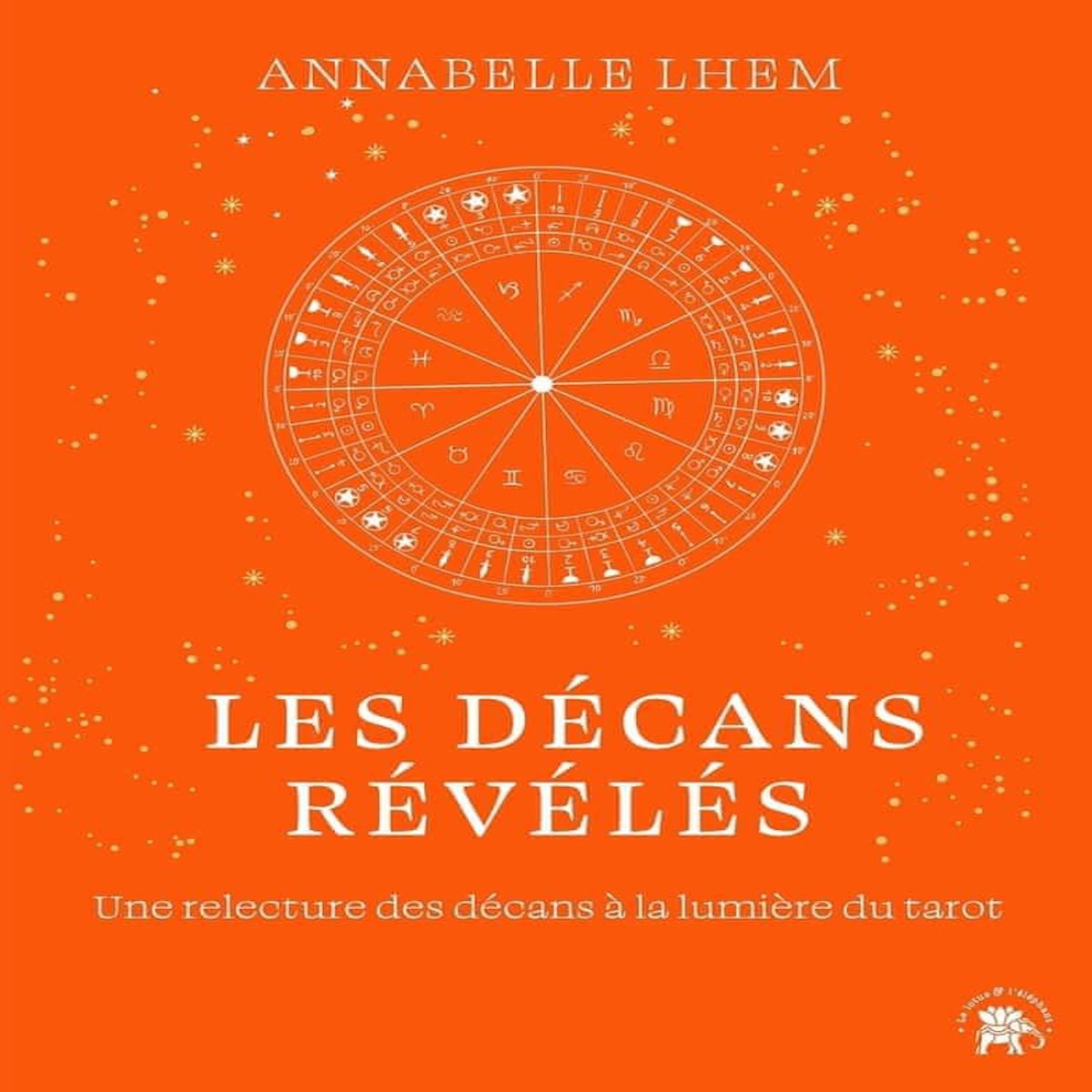 LES DECANS REVELES. UNE RELECTURE DES DECANS A LA LUMIERE DU TAROT, Lhem Annabelle